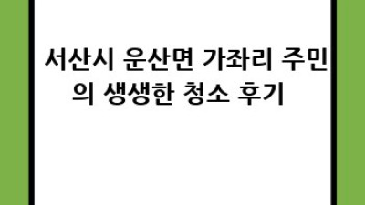 ✨ 서산시 운산면 가좌리 청소 예약, ✨ 반짝이는 우리 집 만들기! 🏠